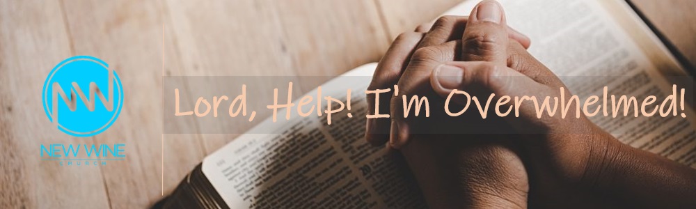 Lord, Help! I’m&nbsp;Overwhelmed!